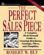The Perfect Sales Piece: A Complete Do-It-Yourself Guide to Creating Brochures, Catalogs, Fliers, and Pamphlets di Robert W. Bly edito da WILEY