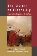 The Matter of Disability: Materiality, Biopolitics, Crip Affect edito da UNIV OF MICHIGAN PR