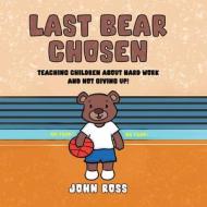 Last Bear Chosen: Teaching children about hard work and not giving up! di John Ross edito da NATL LIB OF NEW ZEALAND