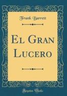 El Gran Lucero (Classic Reprint) di Frank Barrett edito da Forgotten Books