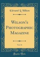 Wilson's Photographic Magazine, Vol. 34 (Classic Reprint) di Edward L. Wilson edito da Forgotten Books