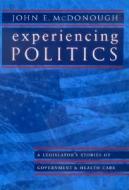 Experiencing Politics: A Legislator's Stories of Government and Health Care di John E. McDonough edito da UNIV OF CALIFORNIA PR
