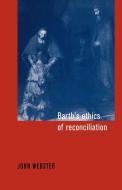 Barth's Ethics of Reconciliation di John Bainbridge Webster, Webster John Bainbridge edito da Cambridge University Press