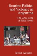 Routine Politics and Violence in Argentina di Javier Auyero edito da Cambridge University Press