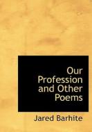 Our Profession And Other Poems di Jared Barhite edito da Bibliolife