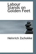 Labour Stands On Golden Feet di Heinrich Zschokke edito da Bibliolife