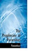 The Prophecies Of Paracelsus di Paracelsus edito da Bibliolife