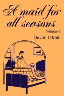 A Maid for All Seasons: Volume di Devlin O'Neill edito da AUTHORHOUSE
