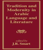 Tradition and Modernity in Arabic Language And Literature di J. R. Smart edito da Taylor & Francis Ltd