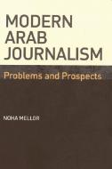 Modern Arab Journalism: Problems and Prospects di Noha Mellor edito da PAPERBACKSHOP UK IMPORT