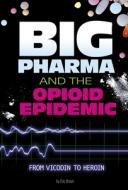 Big Pharma and the Opioid Epidemic: From Vicodin to Heroin di Eric Mark Braun edito da COMPASS POINT BOOKS