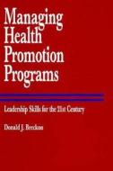 Managing Health Promotion Programs: Leadership Skills for the 21st Century di Donald J. Breckon edito da Jones & Bartlett Publishers