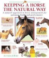Keeping a Horse the Natural Way: A Natural Approach to Horse Management for Optimum Health and Performance di Jo Bird edito da BES PUB