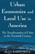 Urban Economics and Land Use in America: The Transformation of Cities in the Twentieth Century di Alan Rabinowitz edito da Taylor & Francis Ltd