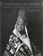 Our Chiefs And Elders di David Neel edito da University Of British Columbia Press