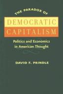 The Paradox of Democratic Capitalism di David F. Prindle edito da Johns Hopkins University Press