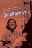 Smeltertown: Making and Remembering a Southwest Border Community di Monica Perales edito da University of North Carolina Press