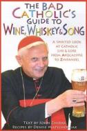 The Bad Catholic's Guide to Wine, Whiskey, & Song: A Spirited Look at Catholic Life & Lore from the Apocalypse to Zinfan di John Zmirak, Denise Matychowiak edito da CROSSROAD PUB