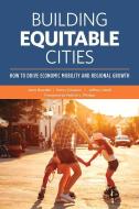 Building Equitable Cities: How to Drive Economic Mobility and Regional Growth di Janis Bowdler, Henry Cisneros, Jeffrey Lubell edito da Urban Land Institute,U.S.