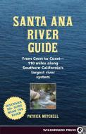 Santa Ana River Guide: From Crest to Coast - 110 Miles Along Southern California's Largest River System di Patrick Mitchell edito da WILDERNESS PR