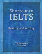 Shortcut to Ielts - Reading and Writing di Phil Biggerton, John Ross edito da Godiva Books