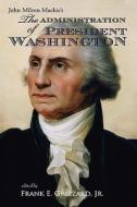 The Administration of President Washington di John Milton MacKie edito da Mariner Companies, Inc.