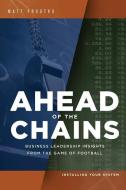 Ahead of the Chains: Business Leadership Insights from the Game of Football di Matthew Francis Prostko edito da LIGHTNING SOURCE INC