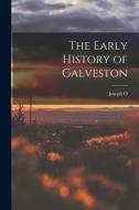 The Early History of Galveston di Joseph O. Dyer edito da LEGARE STREET PR