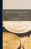 How to Succeed: Or, Stepping-Stones to Fame and Fortune di Orison Swett Marden edito da LEGARE STREET PR