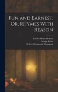 Fun and Earnest, Or, Rhymes With Reason di D'Arcy Wentworth Thompson, George Keate, Charles Henry Bennett edito da LEGARE STREET PR