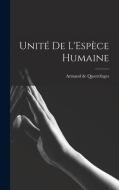 Unité de L'Espèce Humaine di Armand De Quatrefages edito da LEGARE STREET PR