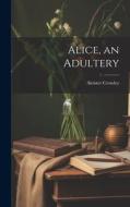 Alice, an Adultery di Aleister Crowley edito da LEGARE STREET PR