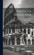 Anecdota Oxoniensia: Texts, Documents, And Extracts Chiefly From Mss. In The Bodleian And Other Oxford Libraries. Classical Ser di Anecdota Oxoniensia, Bodleian Library edito da LEGARE STREET PR