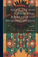 Social Life and Ceremonial Bundles of the Menomini Indians; Volume 13 di Alanson Skinner edito da LEGARE STREET PR