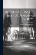 Recollections of Arthur Penrhyn Stanley di George Granville Bradley edito da LEGARE STREET PR