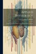 Applied Physiology: A Manual Showing Functions of the Various Organs in Disease di Frederick Augustus Rhodes edito da LEGARE STREET PR