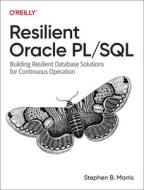Resilient Oracle Pl/SQL: Building Resilient Database Solutions for Continuous Operation di Stephen Morris edito da OREILLY MEDIA