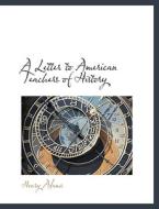 A Letter To American Teachers Of History di Henry Adams edito da Bibliolife