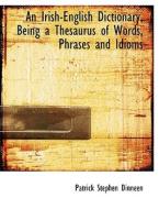 An Irish-English Dictionary, Being a Thesaurus of Words, Phrases and Idioms di Patrick Stephen Dinneen edito da BiblioLife