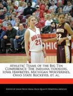 Athletic Teams of the Big Ten Conference: The Indiana Hoosiers, Iowa Hawkeyes, Michigan Wolverines, Ohio State Buckeyes, di Jenny Reese edito da WILL WRITE FOR FOOD BOOKS