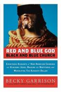 Red And Blue God, Black And Blue Church di Becky Garrison edito da John Wiley & Sons Inc