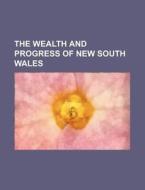 The Wealth and Progress of New South Wales di Books Group edito da Rarebooksclub.com