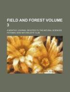 Field and Forest Volume 3; A Monthly Journal Devoted to the Natural Sciences di Potomac-Side Naturalists Club edito da Rarebooksclub.com