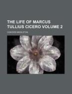 The Life of Marcus Tullius Cicero Volume 2 di Conyers Middleton edito da Rarebooksclub.com