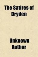 The Satires Of Dryden di Unknown Author edito da General Books