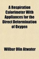 A Respiration Calorimeter With Appliance di Wilbur Olin Atwater edito da General Books