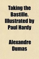 Taking The Bastille. Illustrated By Paul di Alexandre Dumas edito da General Books
