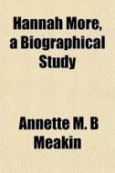 Hannah More, A Biographical Study di Annette M. B. Meakin edito da General Books