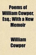Poems Of William Cowper, Esq.; With A New Memoir di William Cowper edito da General Books Llc