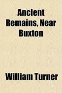 Ancient Remains, Near Buxton di William Turner edito da General Books